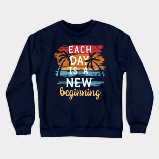 Each Day is a New Beginning - Inspirational Quote Crewneck Sweatshirt